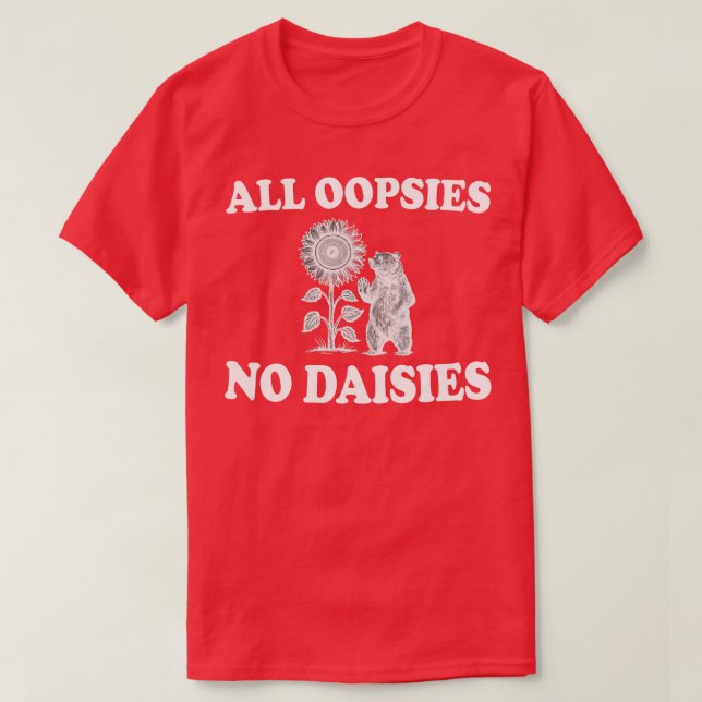 all oopsies no daisies T-Shirt (Design Front)