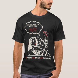 All our problems begin with men Menstruation T-Shirt
