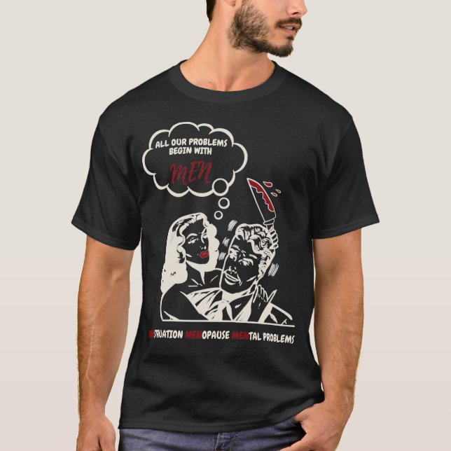 All our problems begin with men Menstruation T-Shirt (Front)