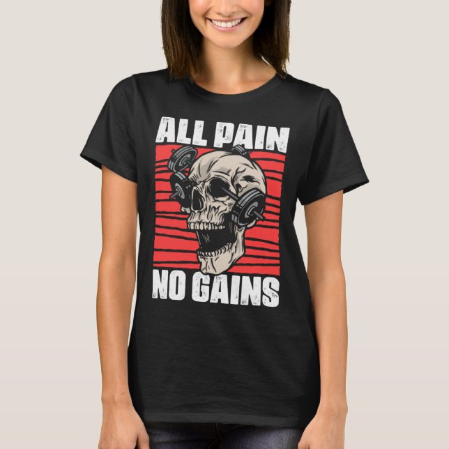 All Pain No Gains Fitness Gym Slogans for Bodybuil T-Shirt (Front)