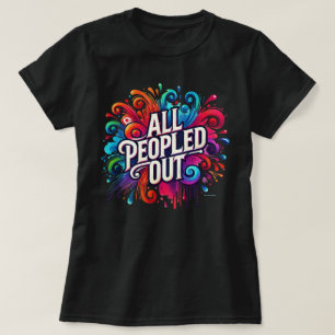 All Peopled Out Colour Splash Funny Vibes  T-Shirt