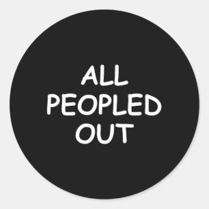 All Peopled Out Funny Joke Sarcastic Family Classic Round Sticker