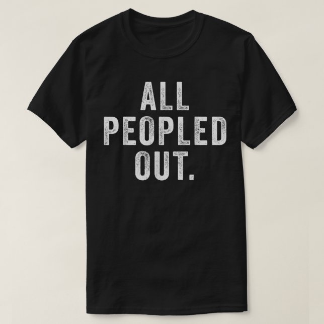 All Peopled Out Funny Quotes Saying  T-Shirt (Design Front)