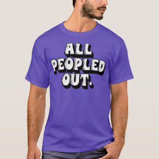 All Peopled Out T-Shirt