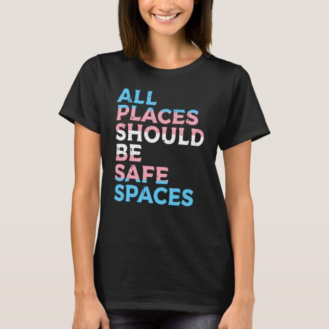 All Places Should Be Safe Space Transgender Trans  T-Shirt (Front)