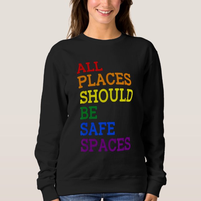 All Places Should Be Safe Spaces Gay Pride Ally LG Sweatshirt (Front)
