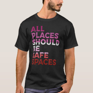 All Places Should Be Safe Spaces Lesbian Lgbtq Pri T-Shirt