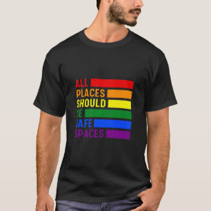 All Places Should Be Safe Spaces Lgbt T-Shirt