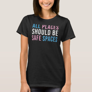 All Places Should Be Safe Spaces Lgbtq Pride Tran T-Shirt