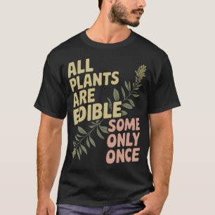 All Plants Are Edible Some Only T-Shirt