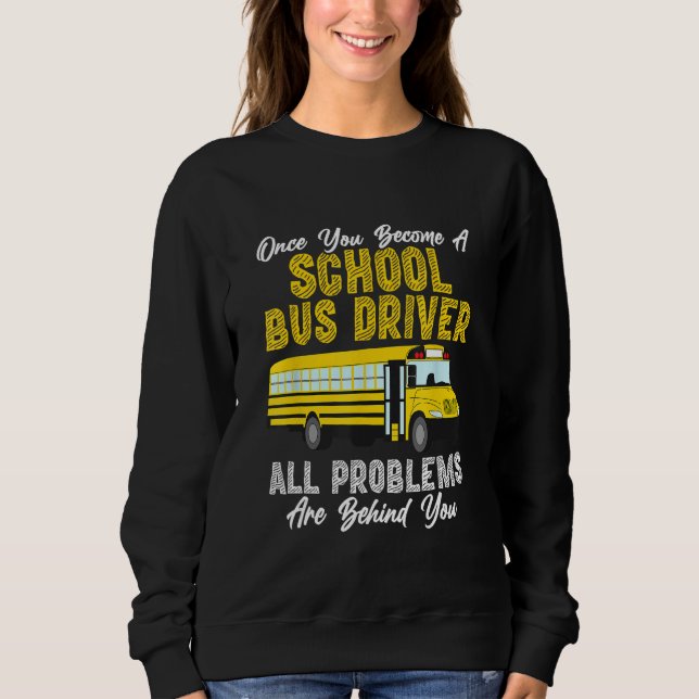 All Problems Are Behind You School Bus Driver Buse Sweatshirt (Front)