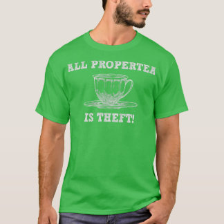 All Propertea Is Theft Funny Tea Pun Gag Gift T-Shirt