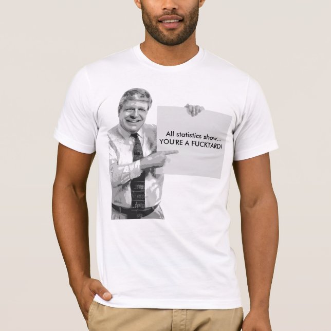 All statistics show...YOU'... T-Shirt (Front)