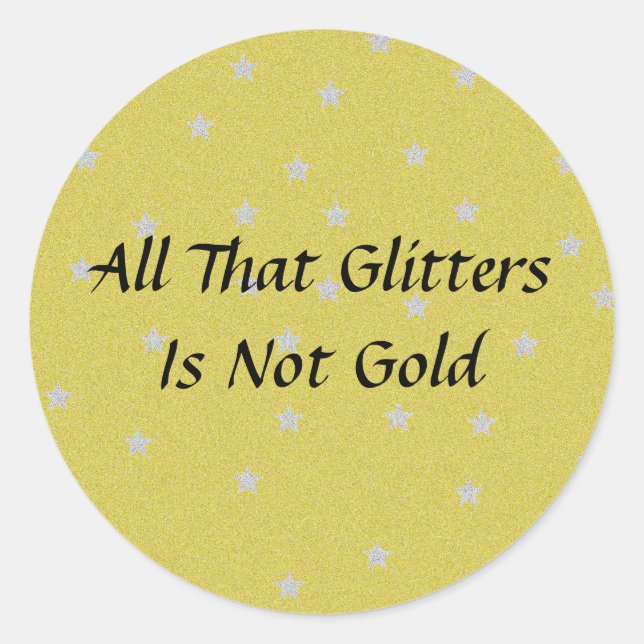All That Glitters Is Not Gold Classic Round Sticker (Front)