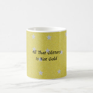 All That Glitters Is Not Gold Coffee Mug