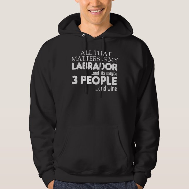 All That Matters Is My Labrador And Wine Hoodie (Front)