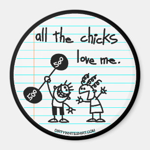 All the chicks love me. magnet