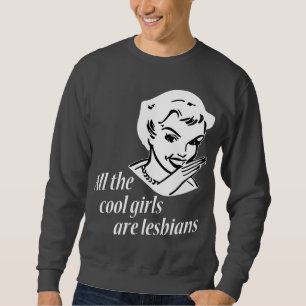 All the Cool Girls are Lesbians Sweatshirt