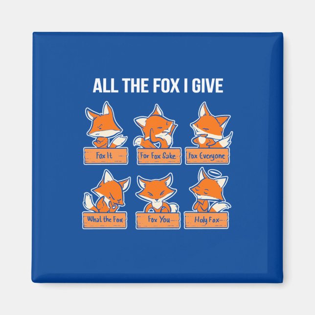 All The Fox I Give Magnet (Front)