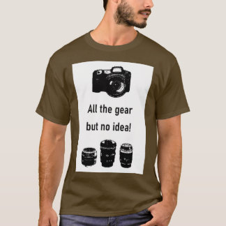 All the gear but no idea  Photography  T-Shirt