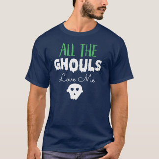 All The Ghouls Love Me 111 T-Shirt