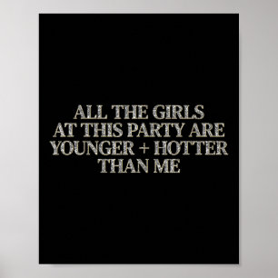 All The Girls At This Party Are Younger Hotter Tha Poster