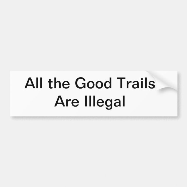 All the good trails are illegal bumper sticker (Front)