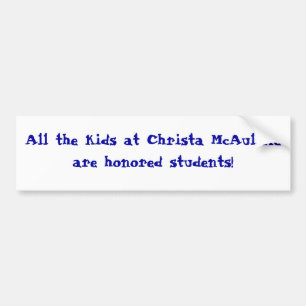 All the kids at Christa McAuliffe are honoured Bumper Sticker