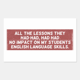 All the lessons they had had had had no impact on  rectangular sticker