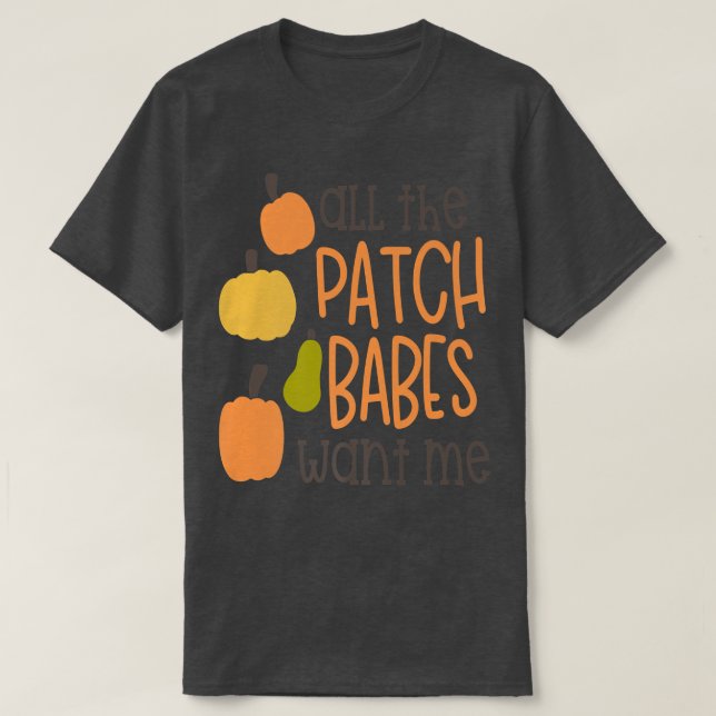 All The Patch Babes Want Me Funny AutumnPumpkin Ki T-Shirt (Design Front)