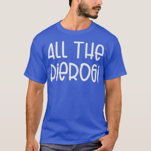 All The Pierogi Funny Pierogies Polish Pride T-Shirt