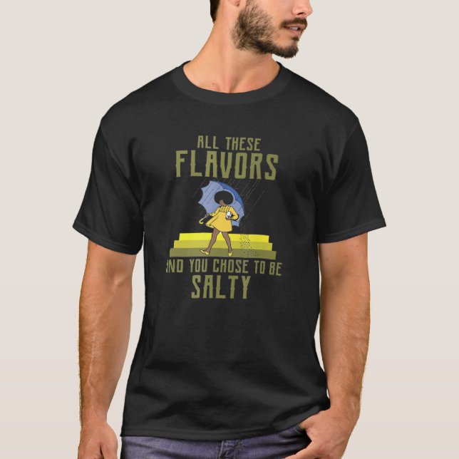 All These Flavours And You Chose To Be Salty T-Shirt (Front)