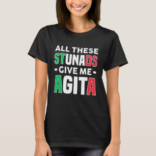 All These Stunads Give Me Agita - Funny Italian Sa T-Shirt
