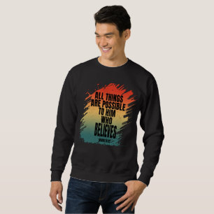 ALL THINGS ARE POSSIBLE TO HIM WHO BELIEVES SWEATSHIRT