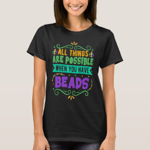 All Things Are Possible When You Have Beads Mardi T-Shirt
