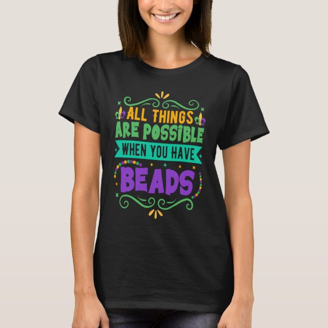 All Things Are Possible When You Have Beads  Mardi T-Shirt (Front)
