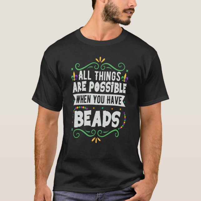 All Things Are Possible When You Have Beads Mardi  T-Shirt (Front)