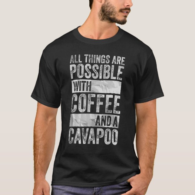 All Things Are Possible With Coffee And A Cavapoo  T-Shirt (Front)