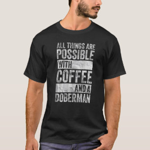 All Things Are Possible With Coffee And A Doberman T-Shirt