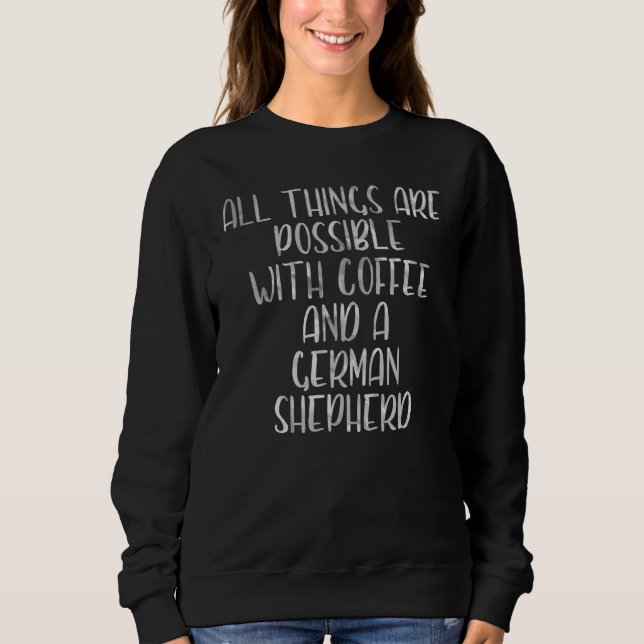 All Things Are Possible With Coffee And A German S Sweatshirt (Front)