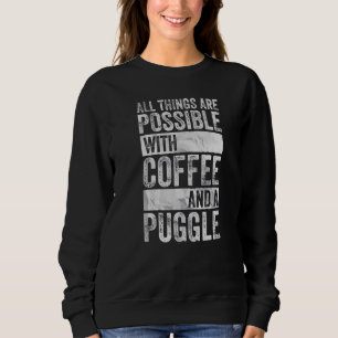 All Things Are Possible With Coffee And A Puggle   Sweatshirt