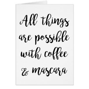 All things are possible with coffee & mascara