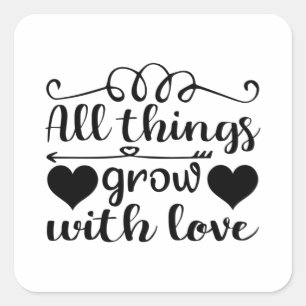 All things grow with love square sticker