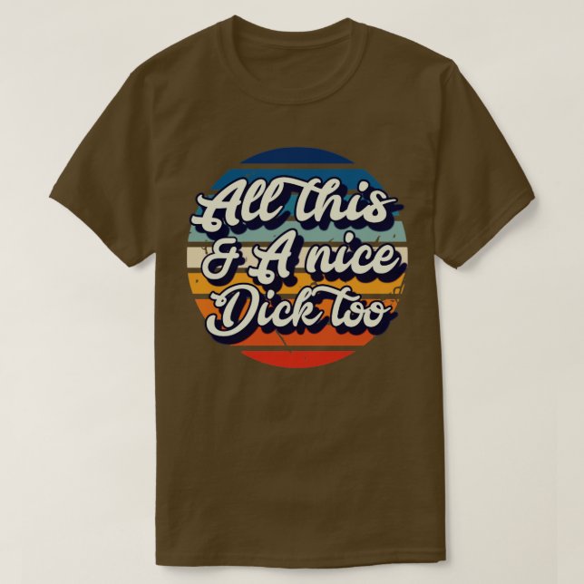 All this and a nice dick too T-Shirt (Design Front)