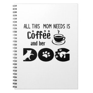 All This Mum Needs Is Coffee and Her Dog Notebook