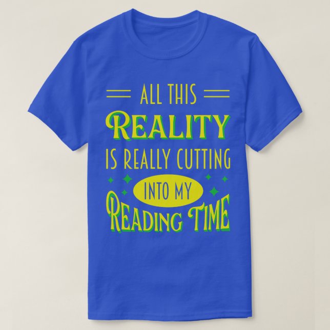 All This Reality Is Really Cutting Into My Reading T-Shirt (Design Front)