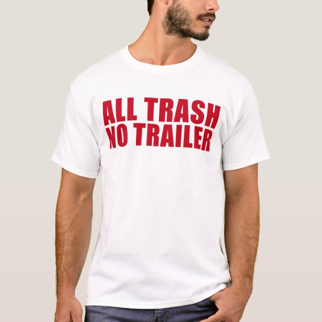 All Trash No Trailer Funny Redneck All Trash T-Shirt (Front)