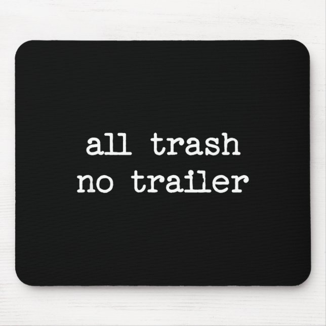 All Trash No Trailer Sarcastic Quote Saying Gift  Mouse Pad (Front)