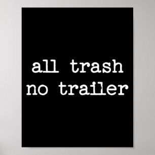 All Trash No Trailer Sarcastic Quote Saying Gift Poster