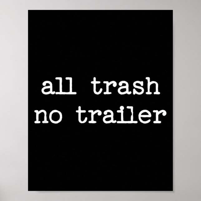 All Trash No Trailer Sarcastic Quote Saying Gift  Poster (Front)